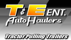 T&E Ent. Auto Haulers Tractor Pullling Trailers